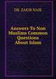 Answers To Non Muslims Common Questions About Islam, DR. ZAKIR NAIK 
