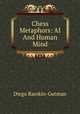 Chess Metaphors: AI And Human Mind, Diego Rasskin-Gutman 
