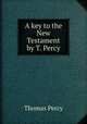 A key to the New Testament by T. Percy., Thomas Percy 