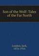 Son of the Wolf: Tales of the Far North, London, Jack, 1876-1916 