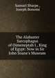 The Alabaster Sarcophagus of Oimeneptah I., King of Egypt: Now in Sir John Soane
