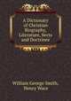 A Dictionary of Christian Biography, Literature, Sects and Doctrines, William George Smith, Henry Wace 