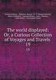 The world displayed: Or, a Curious Collection of Voyages and Travels .. 19, Samuel Johnson , Emanuel, Bowen, LL .D. Samuel Johnson , Oliver Goldsmith , Emanuel Bowen, John , Newbery, John Gibson , Christopher Smart 
