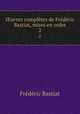 ?uvres completes de Frederic Bastiat, mises en ordre, FREDERIC BASTIAT 