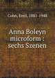 Anna Boleyn microform : sechs Szenen, Cohn, Emil, 1881-1948 