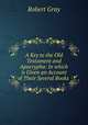 A Key to the Old Testament and Apocrypha: In which is Given an Account of Their Several Books ., Robert Gray 