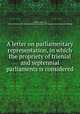 A letter on parliamentary representation, in which the propriety of trienial and septennial parliaments is considered, Sinclair, John, Sir, 1754-1835,Pre-1801 Imprint Collection (Library of Congress) DLC [from old catalog] 
