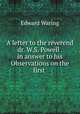 A letter to the reverend dr. W.S. Powell . in answer to his Observations on the first ., Edward Waring 