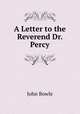 A Letter to the Reverend Dr. Percy, John Bowle 