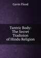 Tantric Body: The Secret Tradioion of Hindu Religion, Gavin Flood 
