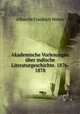 Akademische Vorlesungen uber indische Literaturgeschichte. 1876- 1878, Albrecht Friedrich Weber 