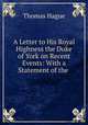A Letter to His Royal Highness the Duke of York on Recent Events: With a Statement of the ., Thomas Hague 