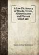 A Law Dictionary of Words, Terms, Abbreviations and Phrases which are ., James Arthur Ballentine 