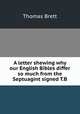 A letter shewing why our English Bibles differ so much from the Septuagint signed T.B, Thomas Brett 