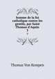 Somme de la foi catholique contre les gentils, par Saint Thomas d`Aquin .. 3, Thomas von Kempen 