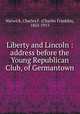 Liberty and Lincoln : address before the Young Republican Club, of Germantown, Warwick, Charles F. (Charles Franklin), 1852-1913 