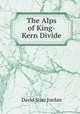 The Alps of King-Kern Divide, David Starr Jordan 