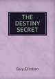 THE DESTINY SECRET, Guy Clinton 