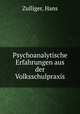 Psychoanalytische Erfahrungen aus der Volksschulpraxis, Zulliger, Hans 