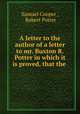 A letter to the author of a letter to mr. Buxton R.Potter in which it is proved, that the ., Samuel Cooper , Robert Potter 