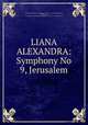 LIANA ALEXANDRA: Symphony No 9, Jerusalem, LIANA ALEXANDRA, Copyright (c) by LIANA ALEXANDRA (GEMA, UCMR-ADA), IPI Name No. 72969535 and 72969437; IPI Base No. I-000402252-8 
