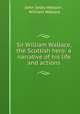 Sir William Wallace, the Scottish hero: a narrative of his life and actions, John Selby Watson , William Wallace 