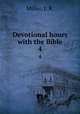 Devotional hours with the Bible. 4, Miller, J. R. 