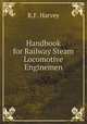 Handbook for Railway Steam Locomotive Enginemen, R.F. Harvey 