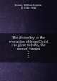 The divine key to the revelation of Jesus Christ : as given to John, the seer of Patmos. 2, Brown, William Eugene, fl. 1880-1900 