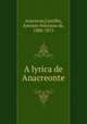 A lyrica de Anacreonte, Anacreon,Castilho, Antonio Feliciano de, 1800-1875 
