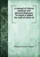 A manual of clinical medicine and physical diagnosis: To which is added the code of ethics of ., Thomas Hawkes Tanner 