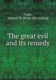 The great evil and its remedy, Cope, Samuel W. [from old catalog] 