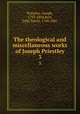 The theological and miscellaneous works of Joseph Priestley. 3, Priestley, Joseph, 1733-1804,Rutt, John Towill, 1760-1841 
