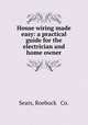 House wiring made easy: a practical guide for the electrician and home owner, Sears, Roebuck & Co. 