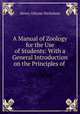 A Manual of Zoology for the Use of Students: With a General Introduction on the Principles of ., Henry Alleyne Nicholson 