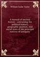 A manual of ancient history : containing the political history, geographic position, and social state of the principal nations of antiquity, Taylor, W. C. 