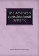 The American constitutional system;, Westel Woodbury Willoughby 