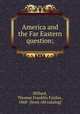 America and the Far Eastern question;, Millard, Thomas Franklin Fairfax, 1868- [from old catalog] 