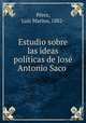 Estudio sobre las ideas politicas de Jose Antonio Saco, Luis Marino Perez 