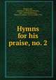 Hymns for his praise, no. 2, Biederwolf, William E. (William Edward), 1867-1939,Rodeheaver, Homer A. (Homer Alvan), 1880-1955 