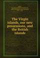 The Virgin islands, our new possessions, and the British islands, Booy, Theodoor Hendrik Nikolaas de, 1882-1919,Faris, John Thomson, 1871-1949 