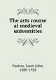 The arts course at medieval universities, Paetow, Louis John, 1880-1928 
