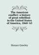 The American conflict: a history of great rebellion in the United States of America, 1860-