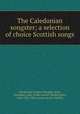The Caledonian songster; a selection of choice Scottish songs, Caledonian Songster,Ruggles-Brise, Dorothea, Lady, former owner. StEdNL,Glen, John 1833-1904, former owner. StEdNL 