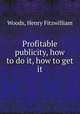 Profitable publicity, how to do it, how to get it, Woods, Henry Fitzwilliam 