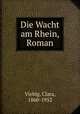 Die Wacht am Rhein. Roman, Viebig, Clara, 1860-1952 