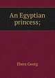 An Egyptian princess;, Georg Ebers 