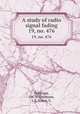 A study of radio signal fading. 19, no. 476, Dellinger, J.H. Whittemore, L.E. Kruse, S. 