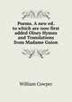 Poems. A new ed. to which are now first added Olney Hymns and Translations from Madame Guion, Cowper William 