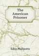 The American Prisoner, Eden Phillpotts 